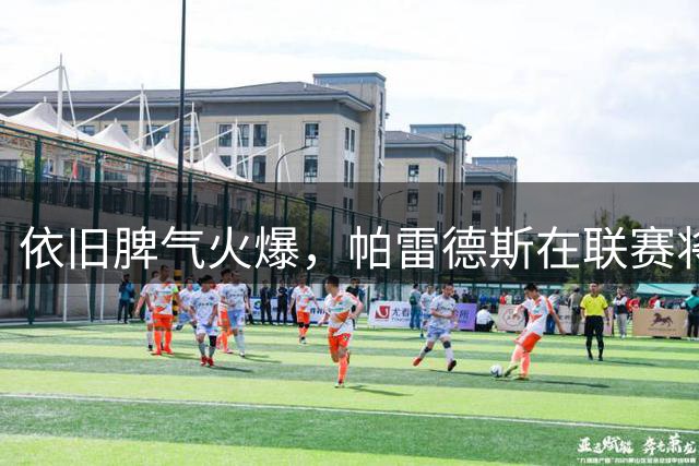 依旧脾气火爆，帕雷德斯在联赛将球大力踢向倒地的对手吃黄牌