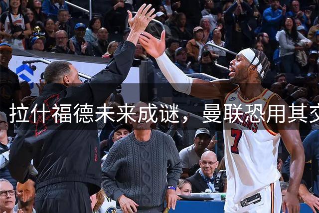 拉什福德未来成谜，曼联恐用其交换罗马中场大将