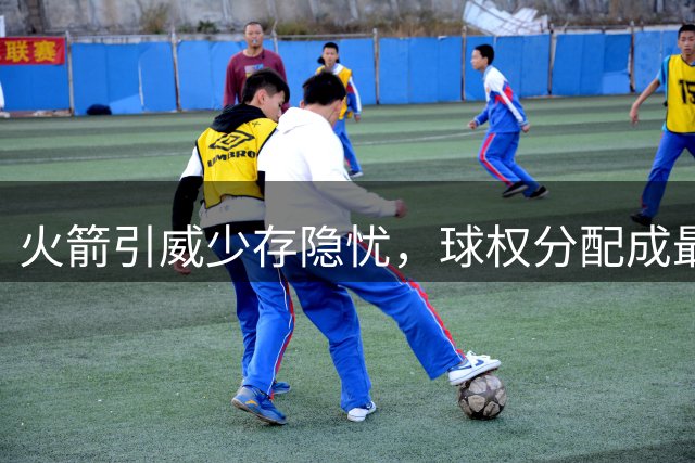 火箭引威少存隐忧，球权分配成最大难题